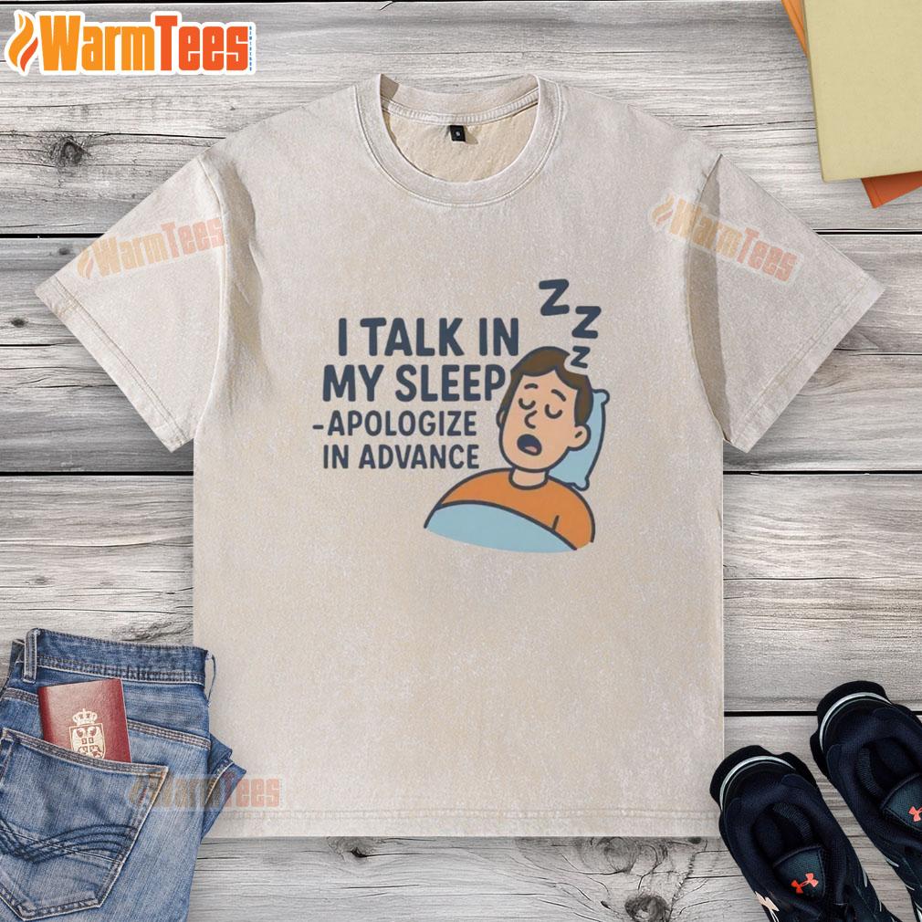 Awesome I Talk In My Sleep Apologize In Advance T-Shirt - Image 6