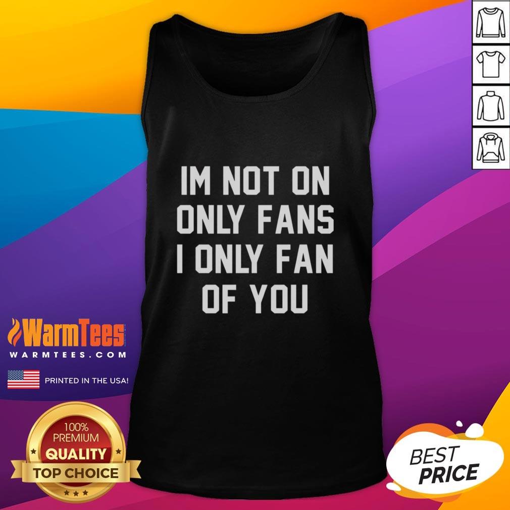Awesome Im Not On Only Fans I Only Fan Of You T-Shirt - Image 4