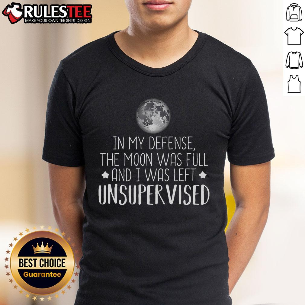 Awesome In My Defense The Moon Was Full And I Was Left Unsupervised T-Shirt