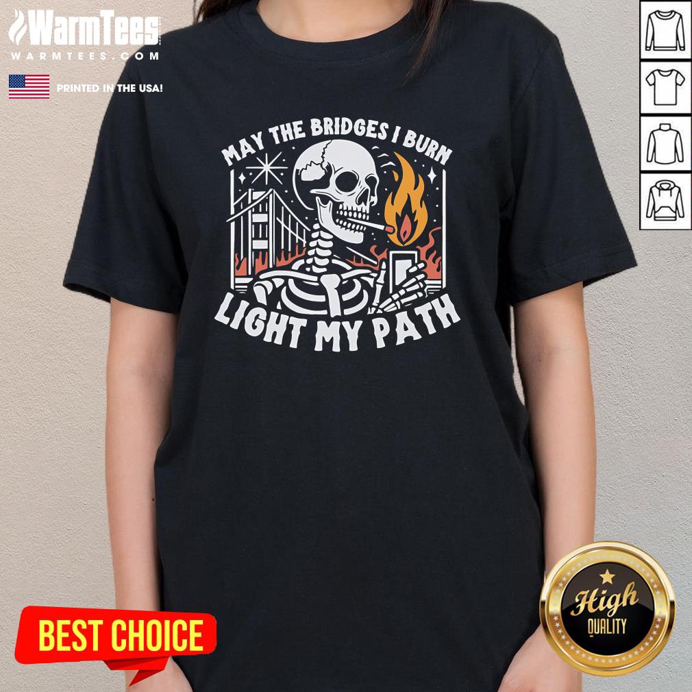 Awesome May The Bridges I Burn Light My Path T-Shirt - Image 2