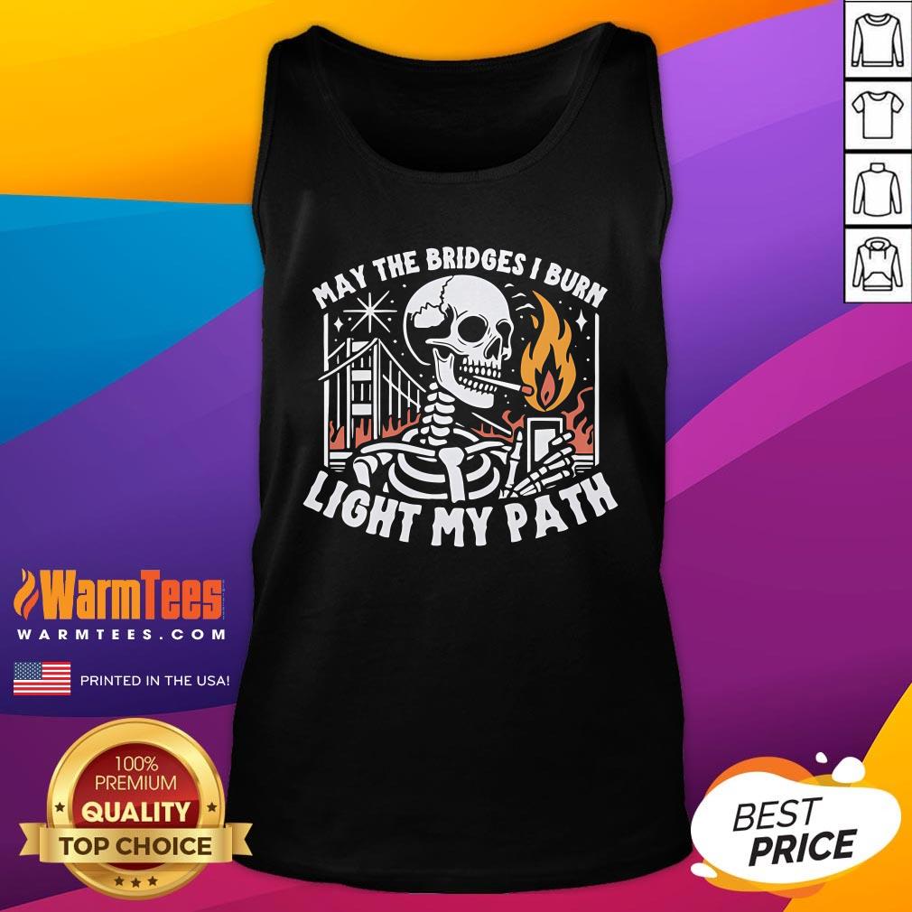 Awesome May The Bridges I Burn Light My Path T-Shirt - Image 5