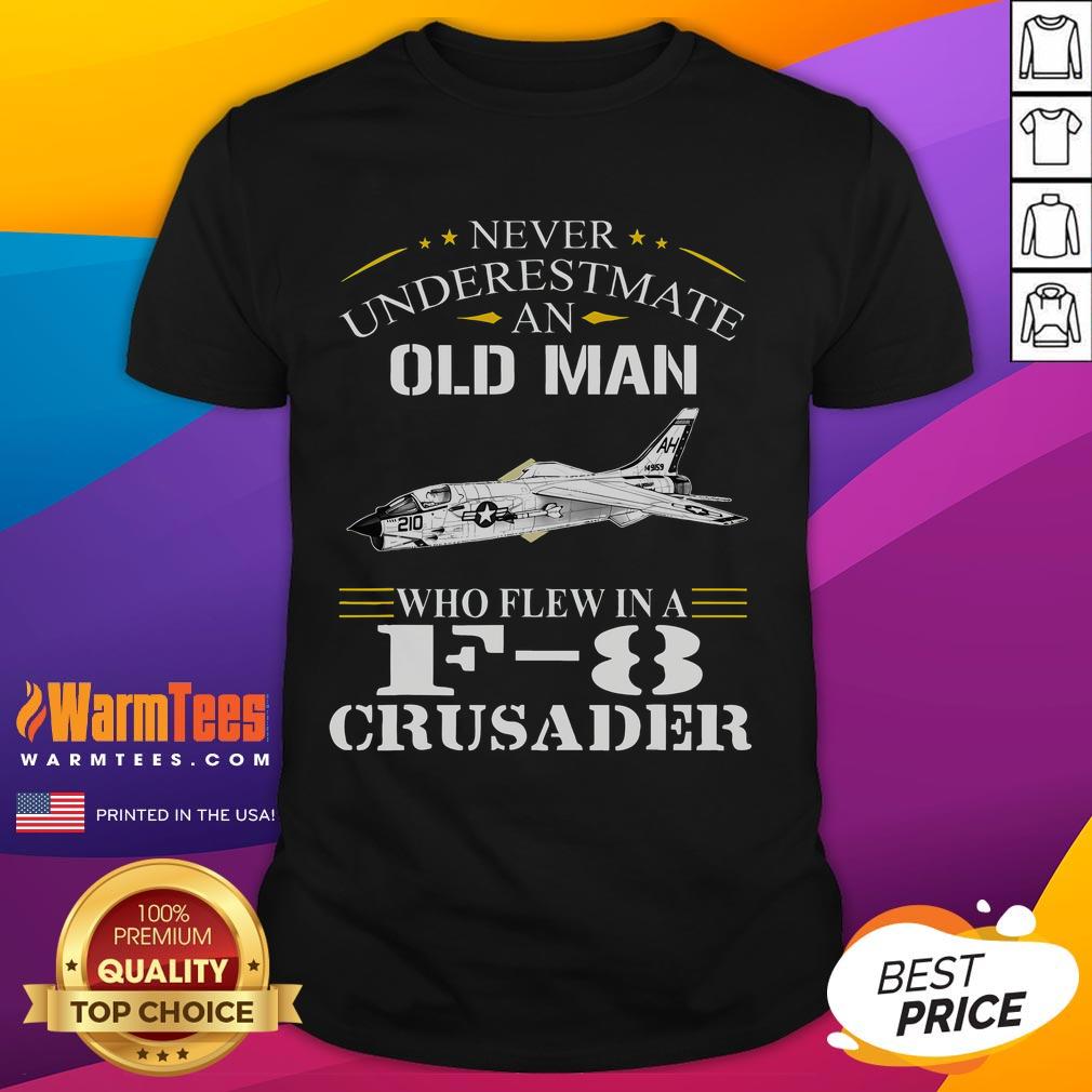 Awesome Never Underestmate An Old Man Who Flew F8 Crusader T-Shirt