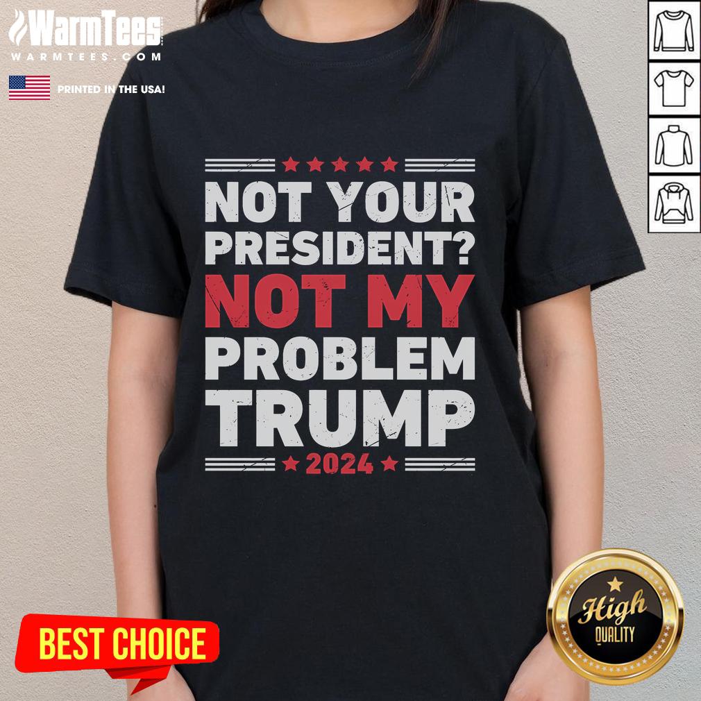 Awesome Not Your President Not My Problem Trump T-Shirt - Image 3