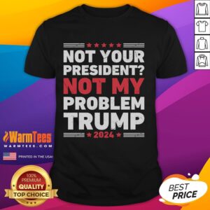 Awesome Not Your President Not My Problem Trump T-Shirt