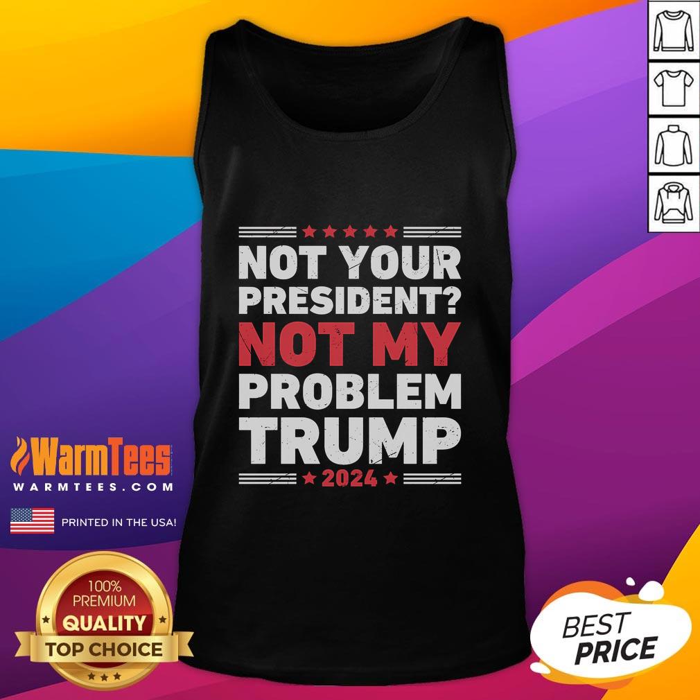 Awesome Not Your President Not My Problem Trump T-Shirt - Image 4