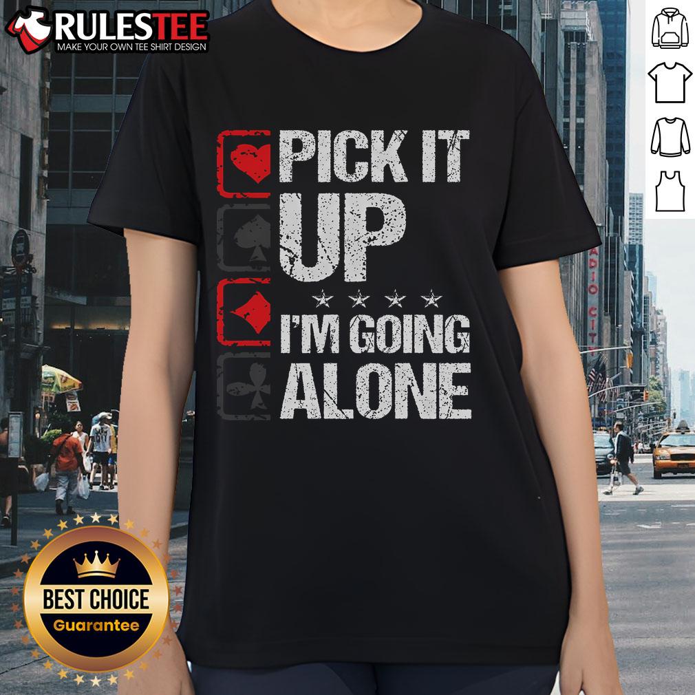 Awesome Pick It Up I'm Going Alone T-Shirt - Image 3