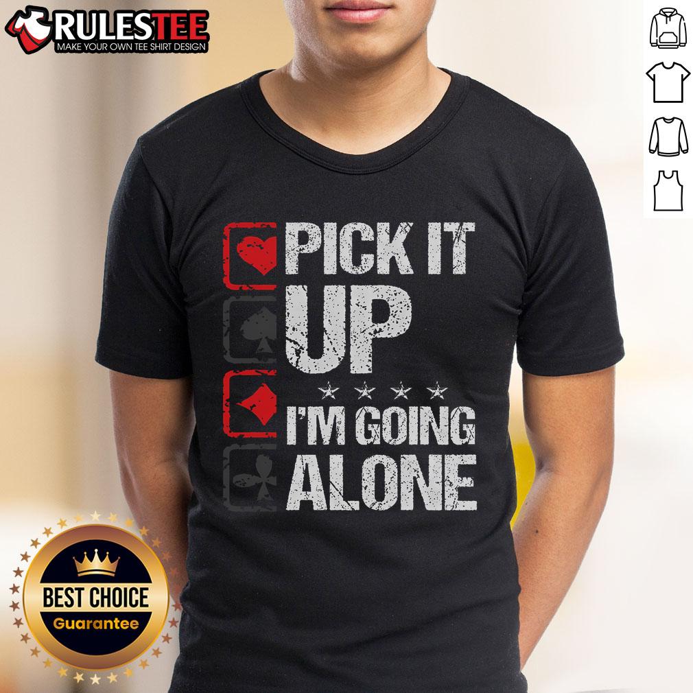 Awesome Pick It Up I'm Going Alone T-Shirt