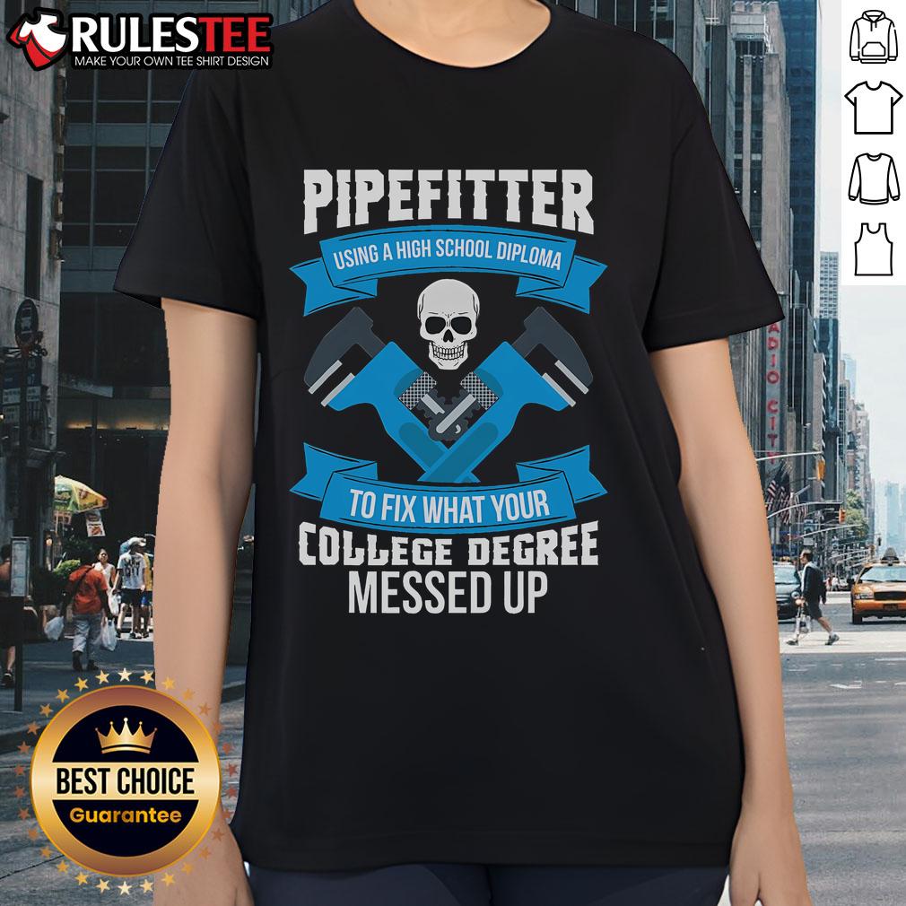 Awesome Pipefitter Using A High School Diploma To Fix What Your College Degree Messed Up T-Shirt - Image 3