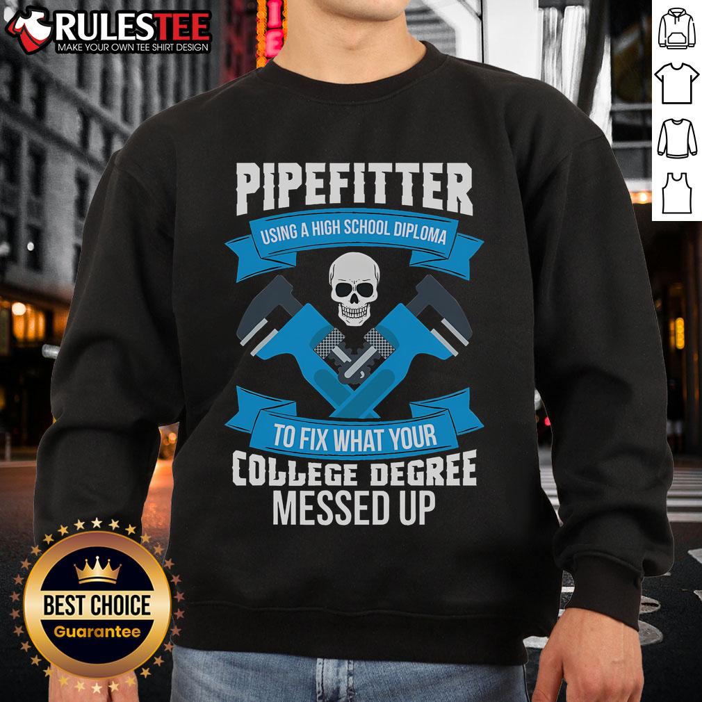 Awesome Pipefitter Using A High School Diploma To Fix What Your College Degree Messed Up T-Shirt - Image 5