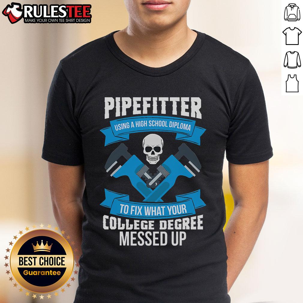 Awesome Pipefitter Using A High School Diploma To Fix What Your College Degree Messed Up T-Shirt