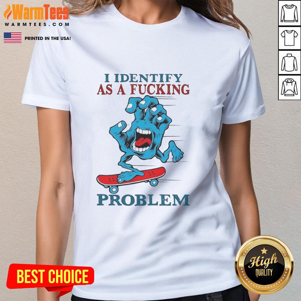 Awesome Screaming Hand I Identify As A Fcking Problem T-Shirt - Image 3