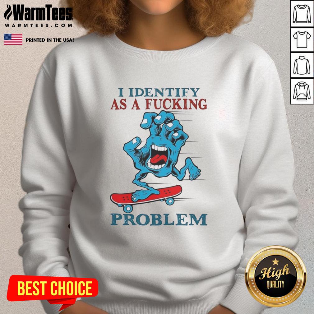 Awesome Screaming Hand I Identify As A Fcking Problem T-Shirt - Image 5