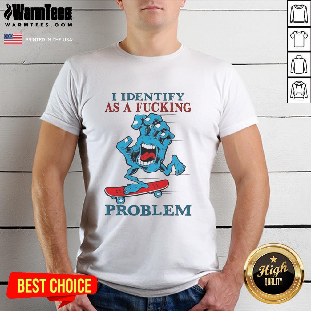 Awesome Screaming Hand I Identify As A Fcking Problem T-Shirt