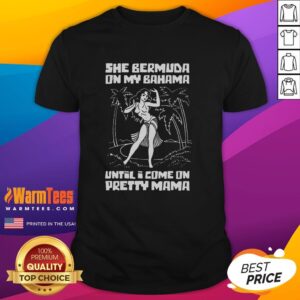 Awesome She Bermuda On My Bahama Until I Come On Pretty Mama T-Shirt