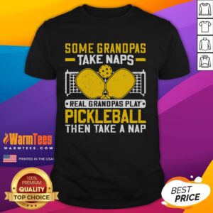 Awesome Some Grandpas Take Naps Real Grandpas Play Pickleball Then Take A Nap T-Shirt