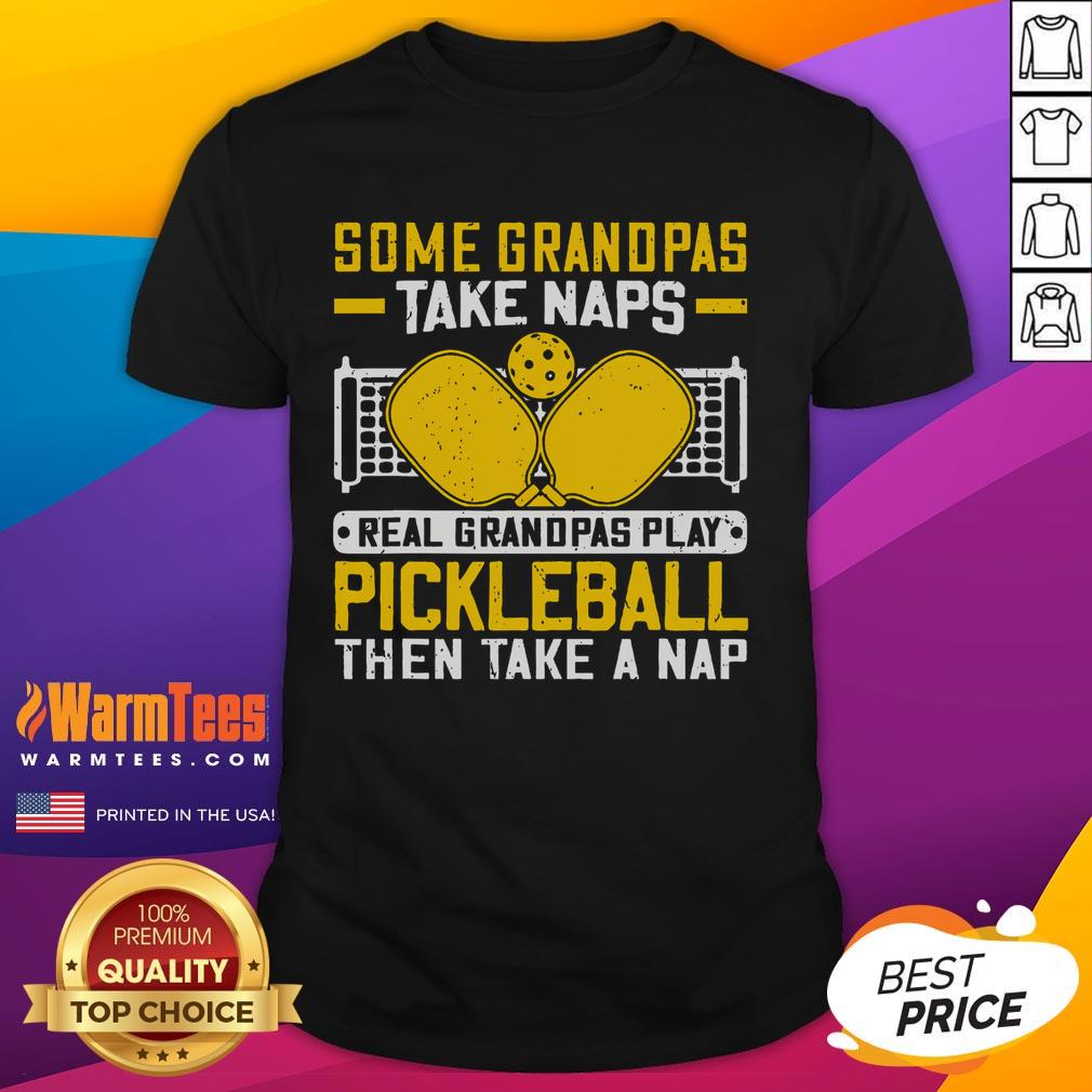 Awesome Some Grandpas Take Naps Real Grandpas Play Pickleball Then Take A Nap T-Shirt