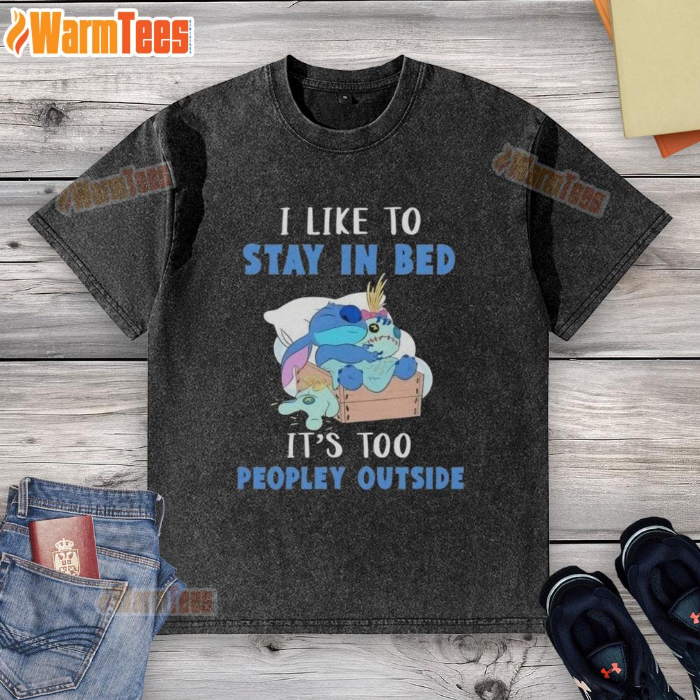 Awesome Stitch Sleep I Like To Stay In Bed It's Too People Outside T-Shirt - Image 6