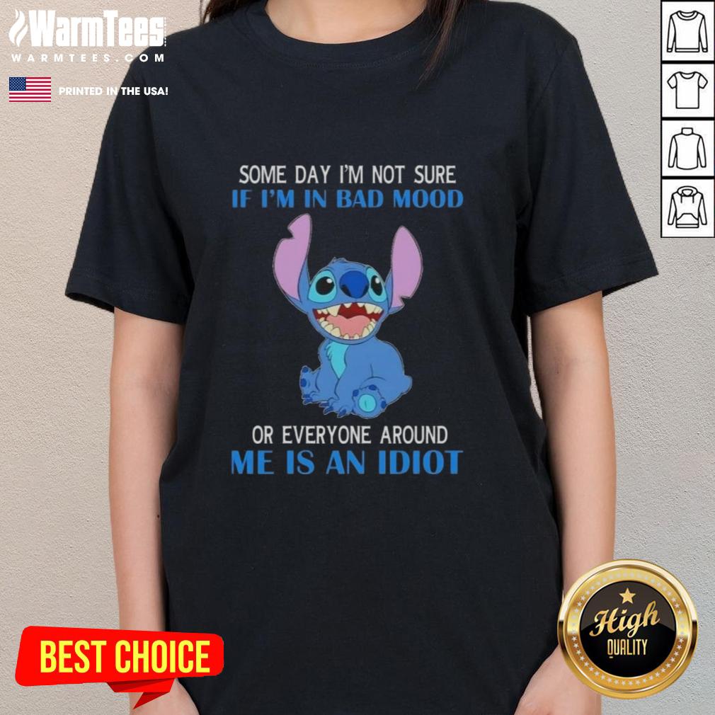 Awesome Stitch Some Day I'm Not Sure If I'm In Bad Mood Or Everyone Around Me Is An Idiot T-Shirt - Image 3