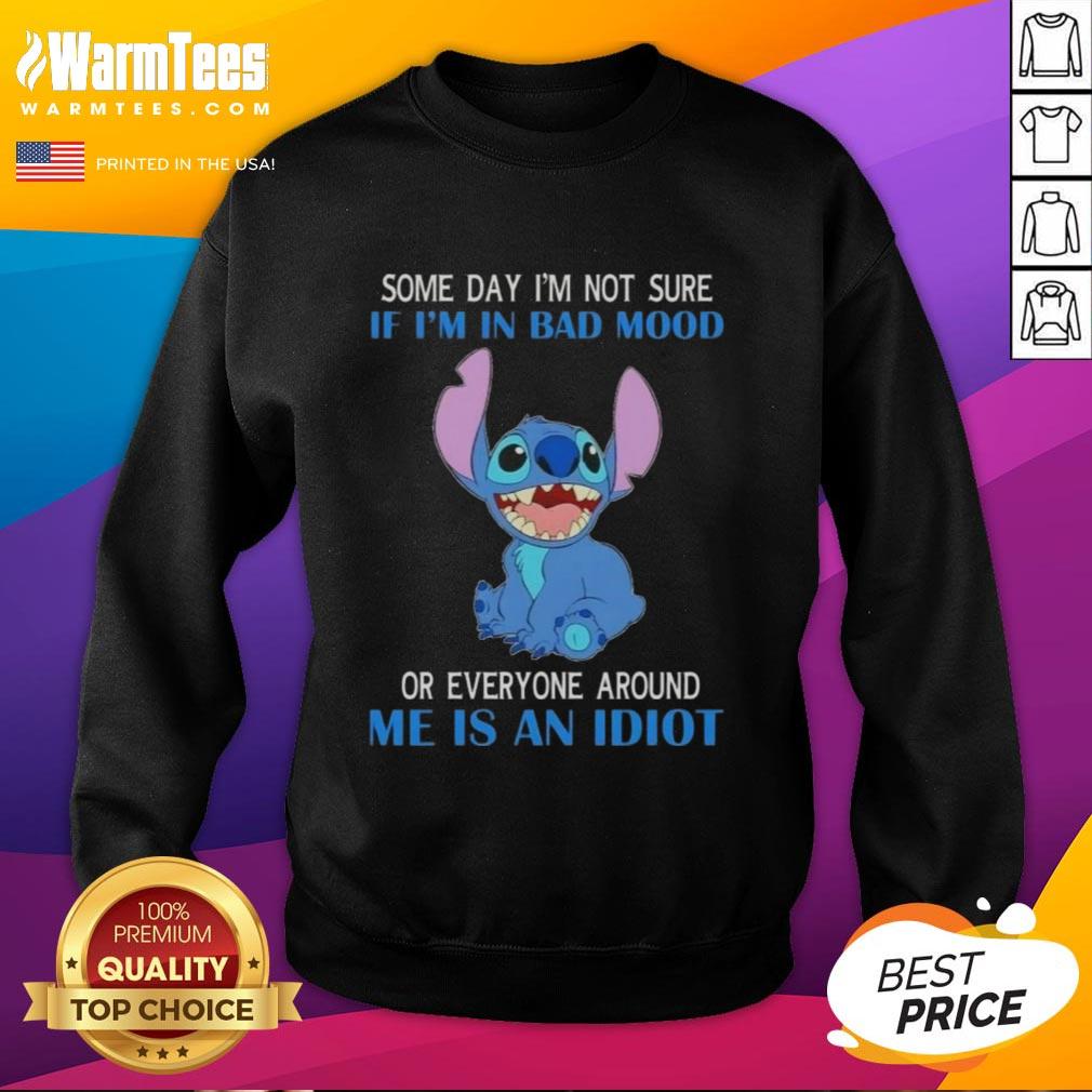 Awesome Stitch Some Day I'm Not Sure If I'm In Bad Mood Or Everyone Around Me Is An Idiot T-Shirt - Image 5