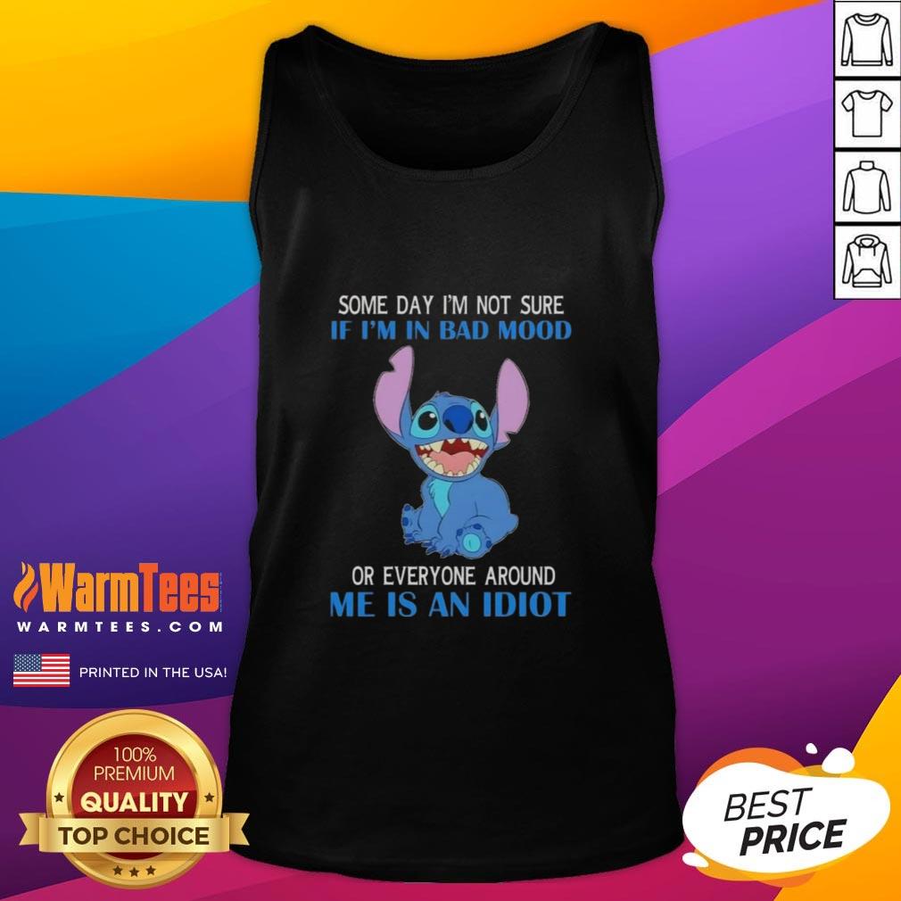 Awesome Stitch Some Day I'm Not Sure If I'm In Bad Mood Or Everyone Around Me Is An Idiot T-Shirt - Image 4