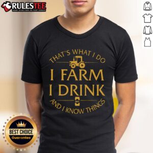 Awesome That's What I Do I Farm I Drink Beer And I Know Things T-Shirt
