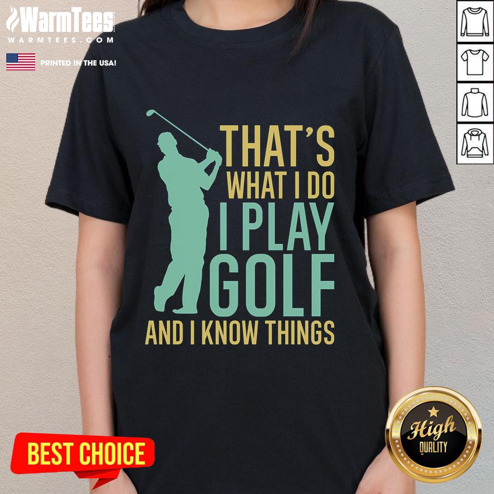 Awesome That's What I Do I Play Golf And I Know Things Golfing T-Shirt - Image 3