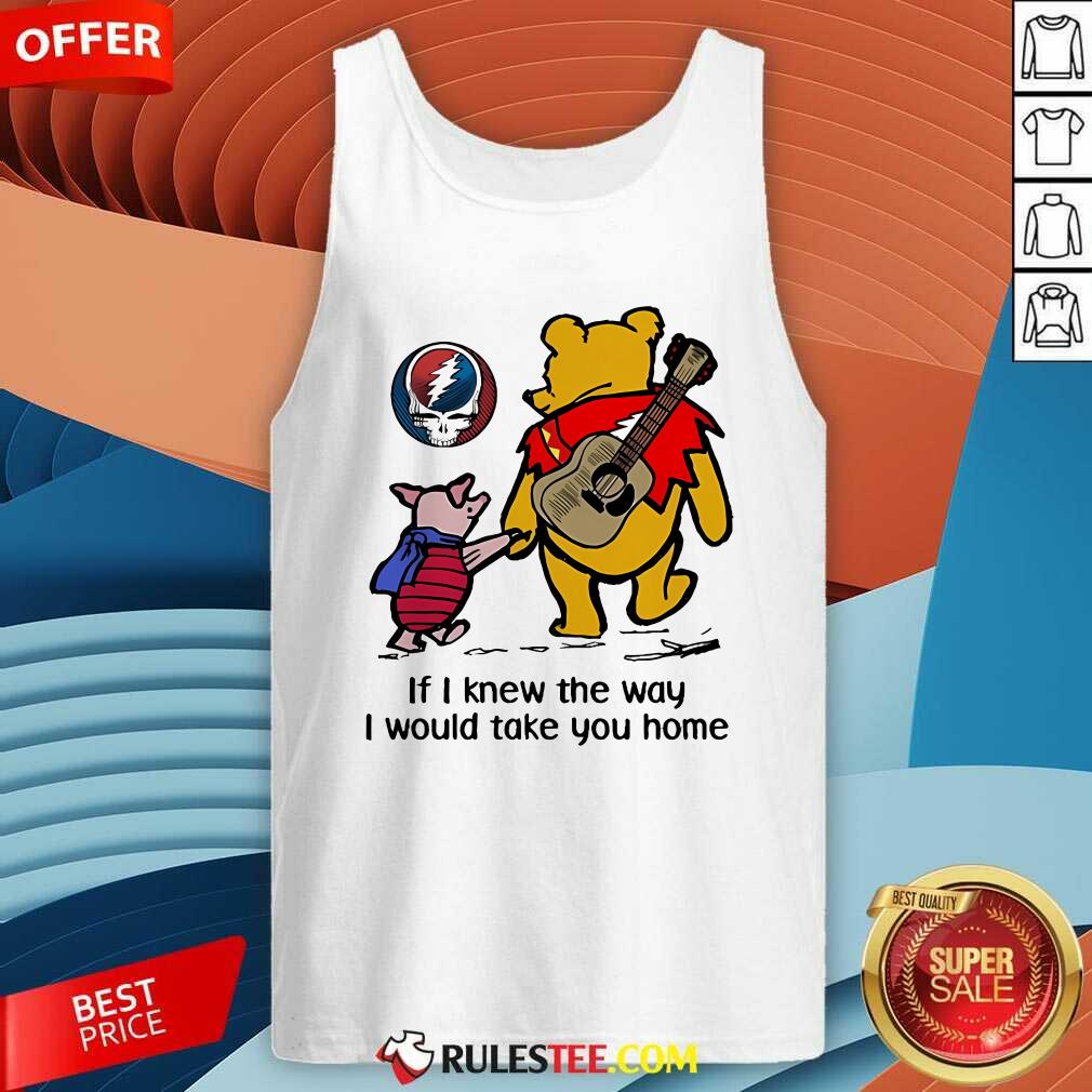 Awesome The Pooh Piglet Pig If I Knew The Way I Would Take You Home T-Shirt - Image 3