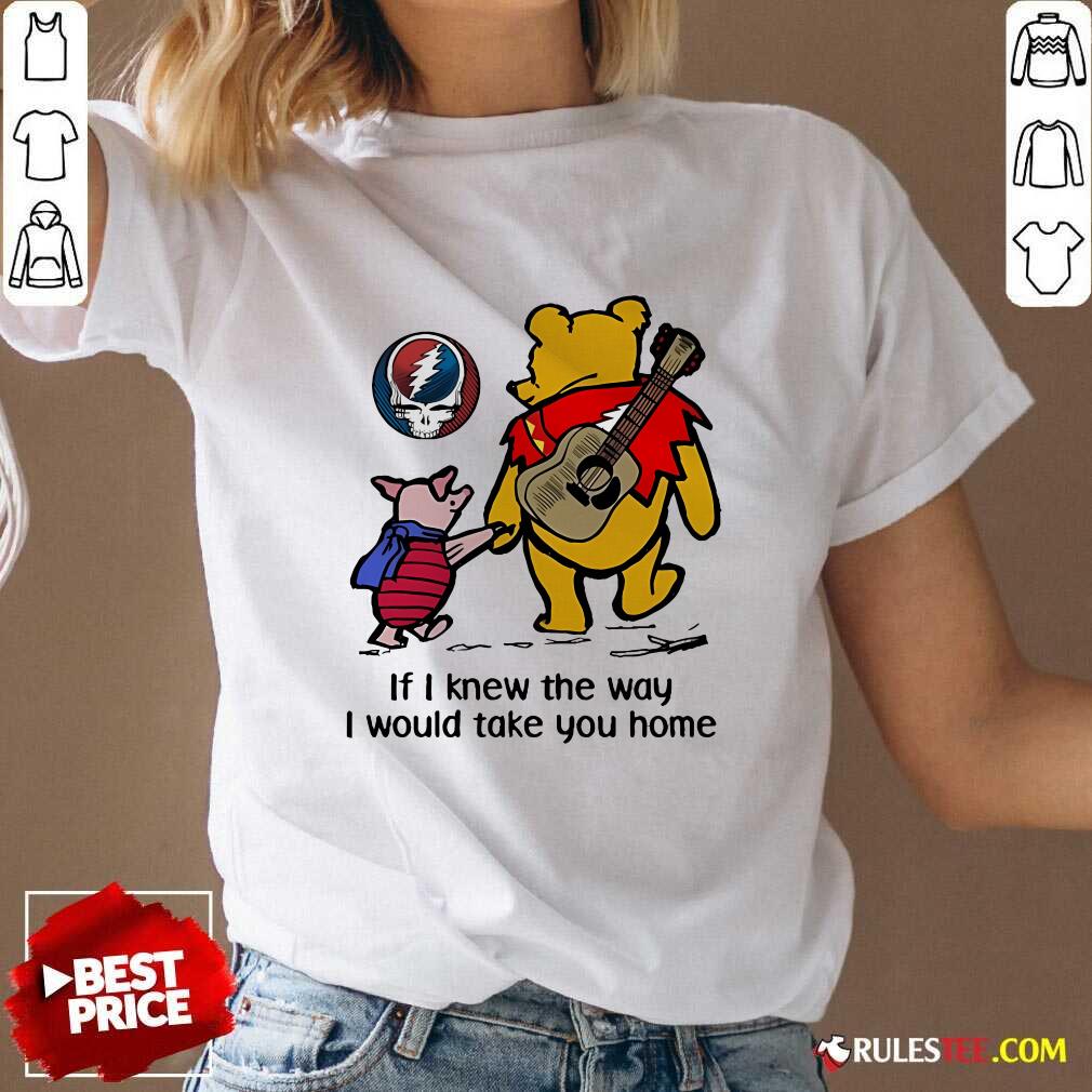 Awesome The Pooh Piglet Pig If I Knew The Way I Would Take You Home T-Shirt - Image 2