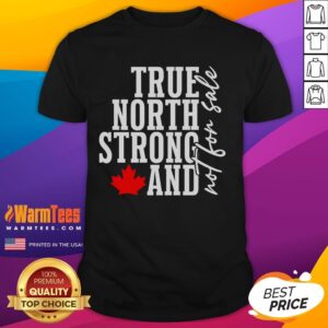 Awesome True North Strong And Not For Sale Canada Maple Leaf T-Shirt