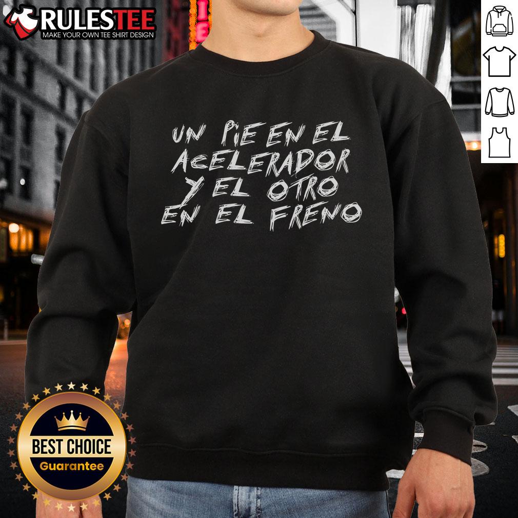 Awesome Un Pie En El Acelerador Y El Otro En El Freno T-Shirt - Image 5