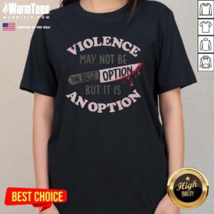 Alternative view of Awesome Violence May Not Be The Best Option But It Is An Option T-Shirt