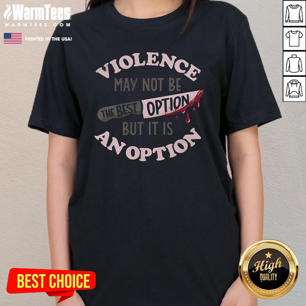 Awesome Violence May Not Be The Best Option But It Is An Option T-Shirt - Image 2