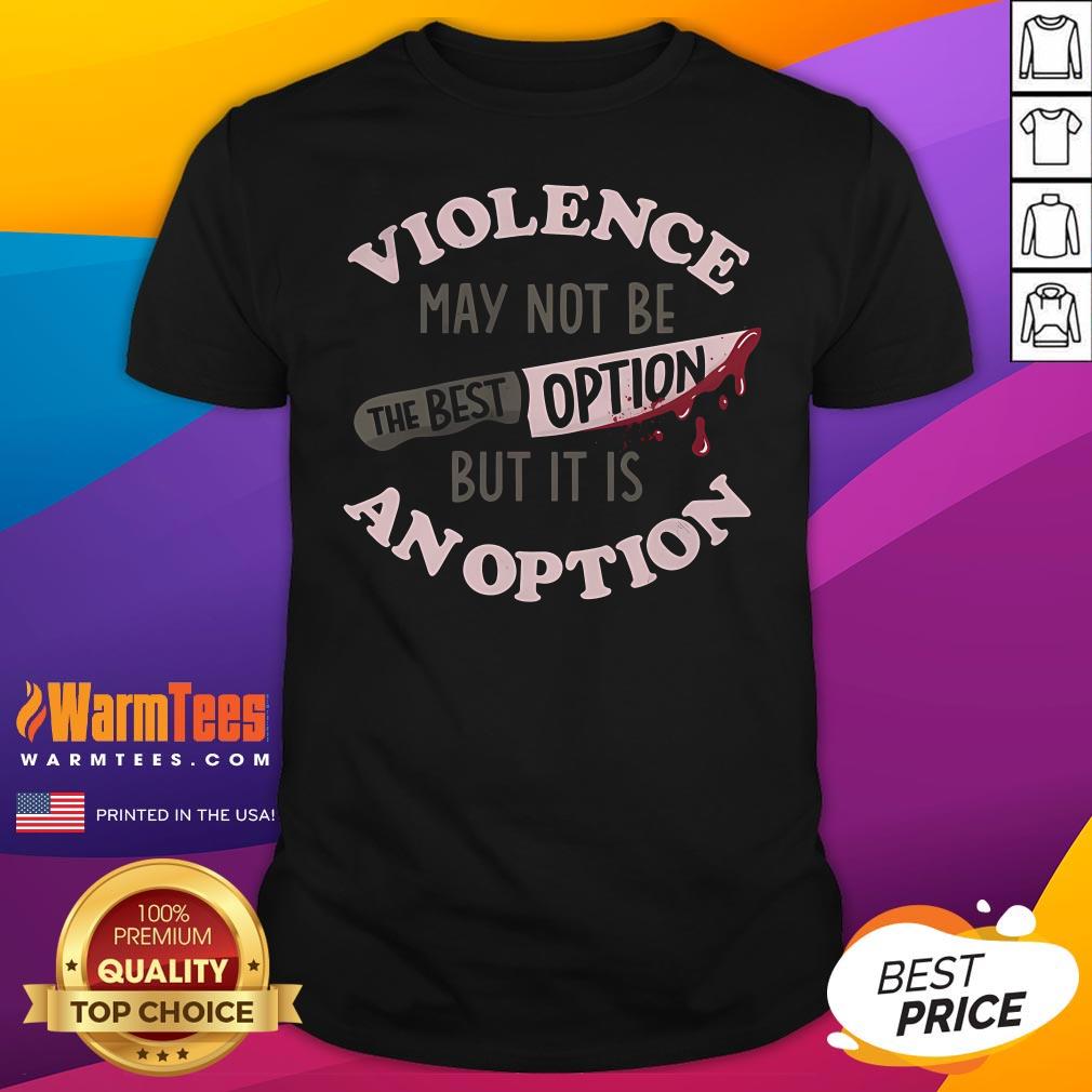 Awesome Violence May Not Be The Best Option But It Is An Option T-Shirt