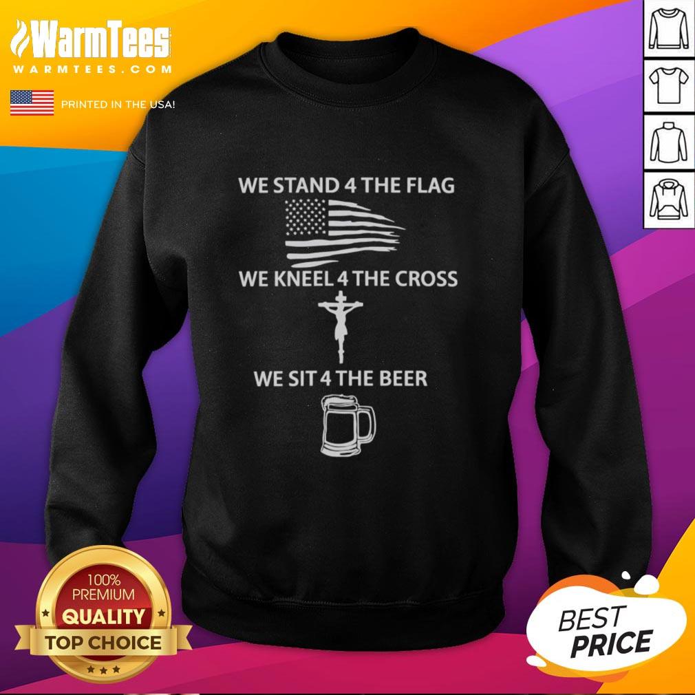 Awesome We Stand 4 The Flag We Kneel 4 The Cross We Sit 4 The Beer T-Shirt - Image 5