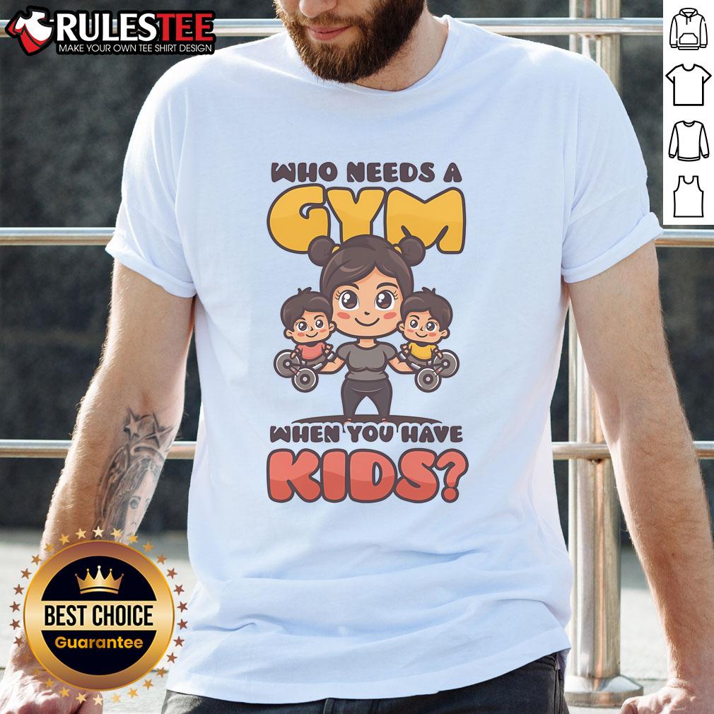 Awesome Who Needs A Gym When You Have Kids Mother's Day T-Shirt