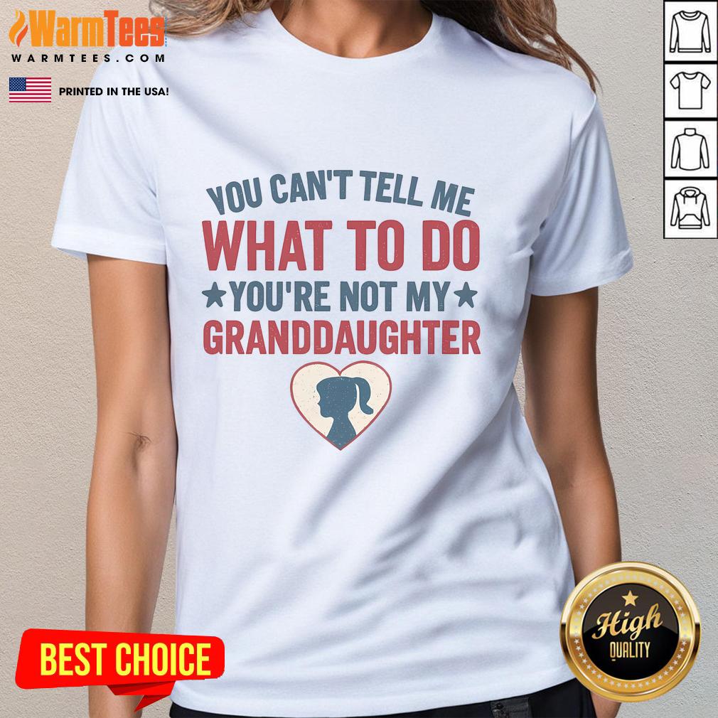 Awesome You Can't Tell Me What To Do You're Not My Granddaughter T-Shirt - Image 3