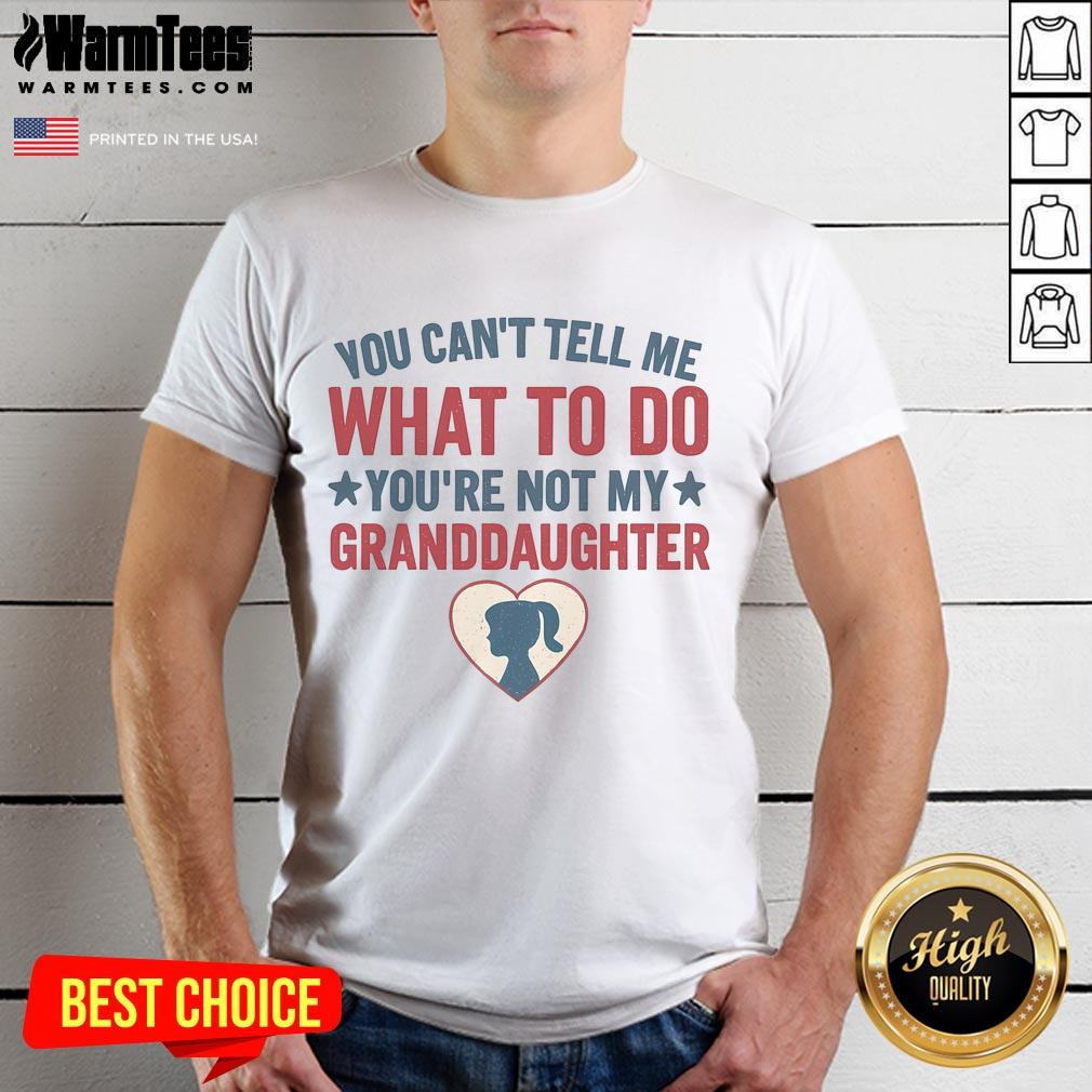 Awesome You Can't Tell Me What To Do You're Not My Granddaughter T-Shirt