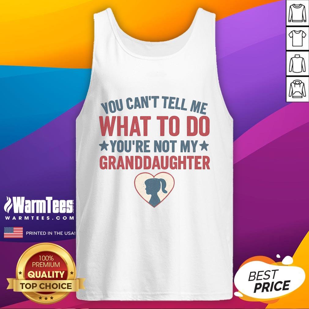 Awesome You Can't Tell Me What To Do You're Not My Granddaughter T-Shirt - Image 4