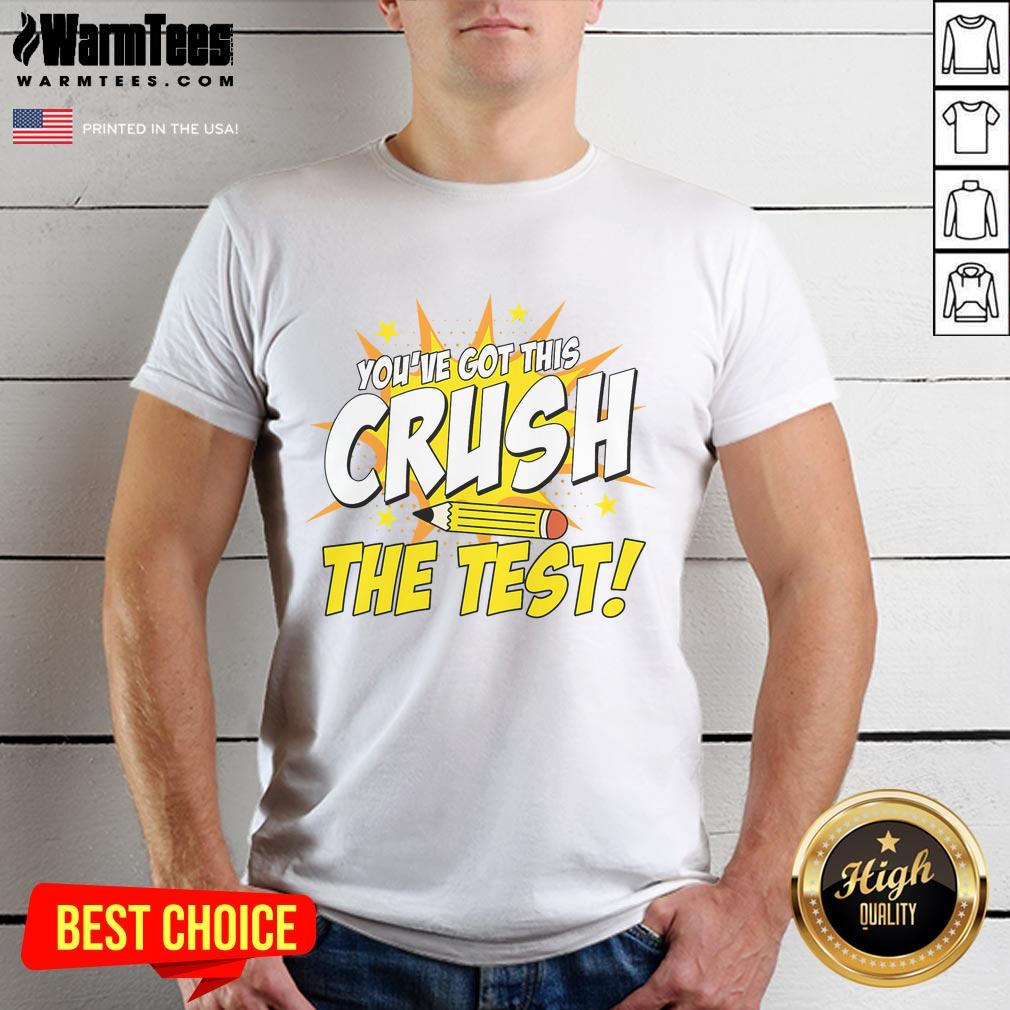Awesome You've Got This Crush The Test Teacher Student Testing Day T-Shirt