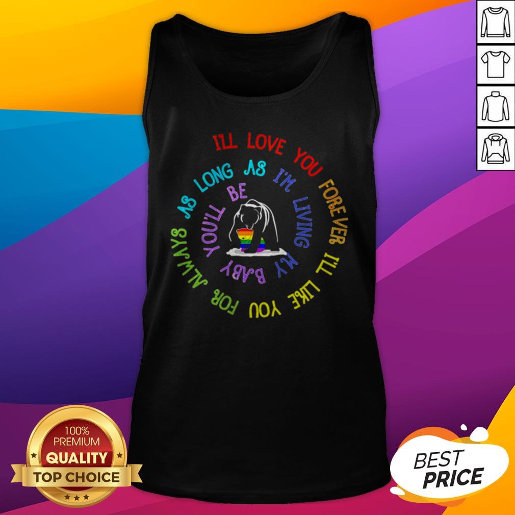 Bear LGBT I’ll Love You Forever I’ll Like You For Always As Long As I’m Living My Baby You’ll Be Shirt - Image 4
