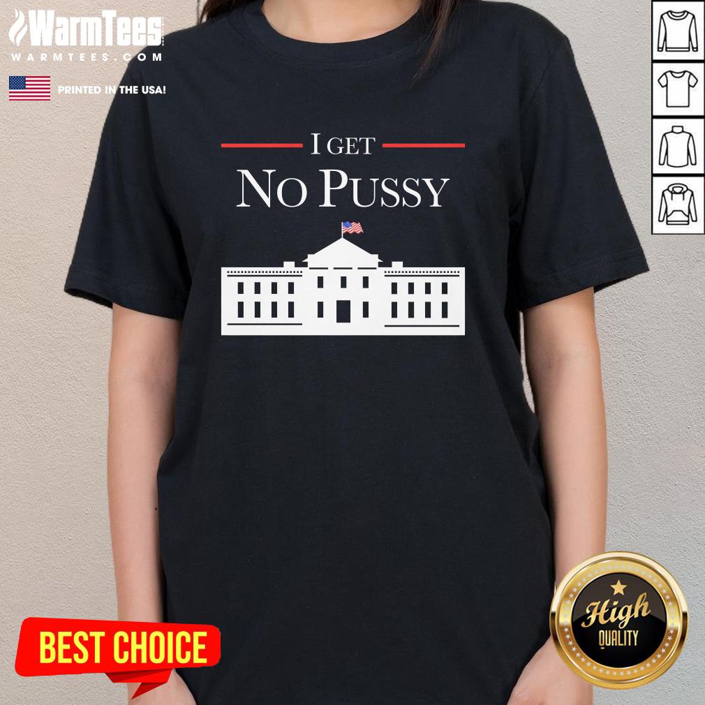 Best I Get No Pussy White House T-Shirt - Image 2