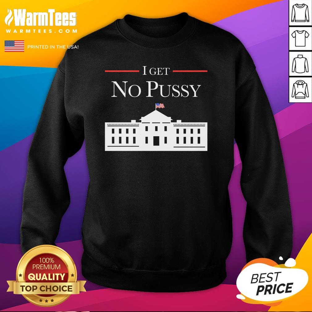 Best I Get No Pussy White House T-Shirt - Image 4
