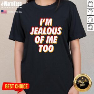 Alternative view of Best I'm Jealous Of Me Too Funny Saying Sarcastic T-Shirt