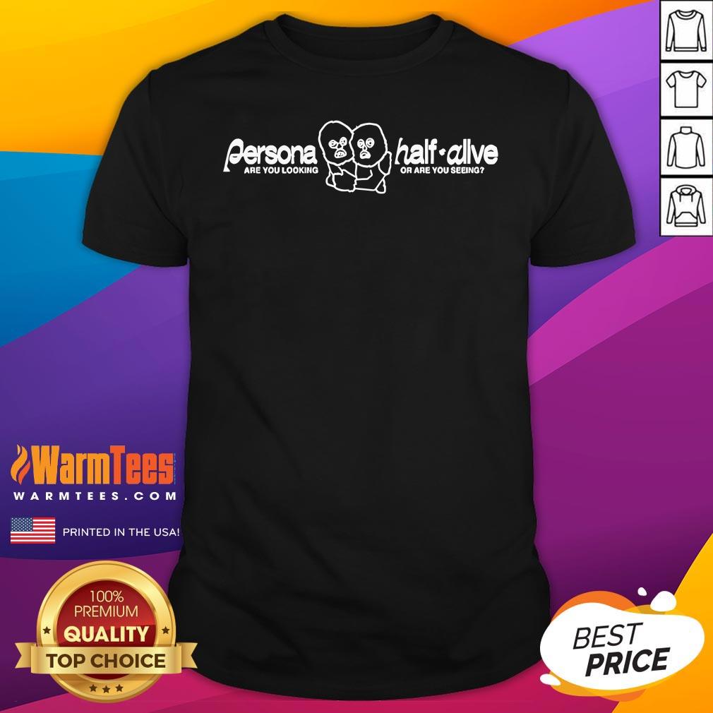 Best Persona Half-Alive Are You Looking Or Are You Seeing T-Shirt