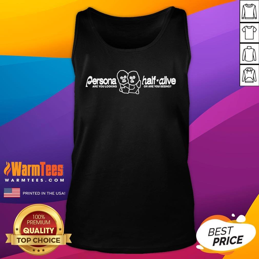 Best Persona Half-Alive Are You Looking Or Are You Seeing T-Shirt - Image 5
