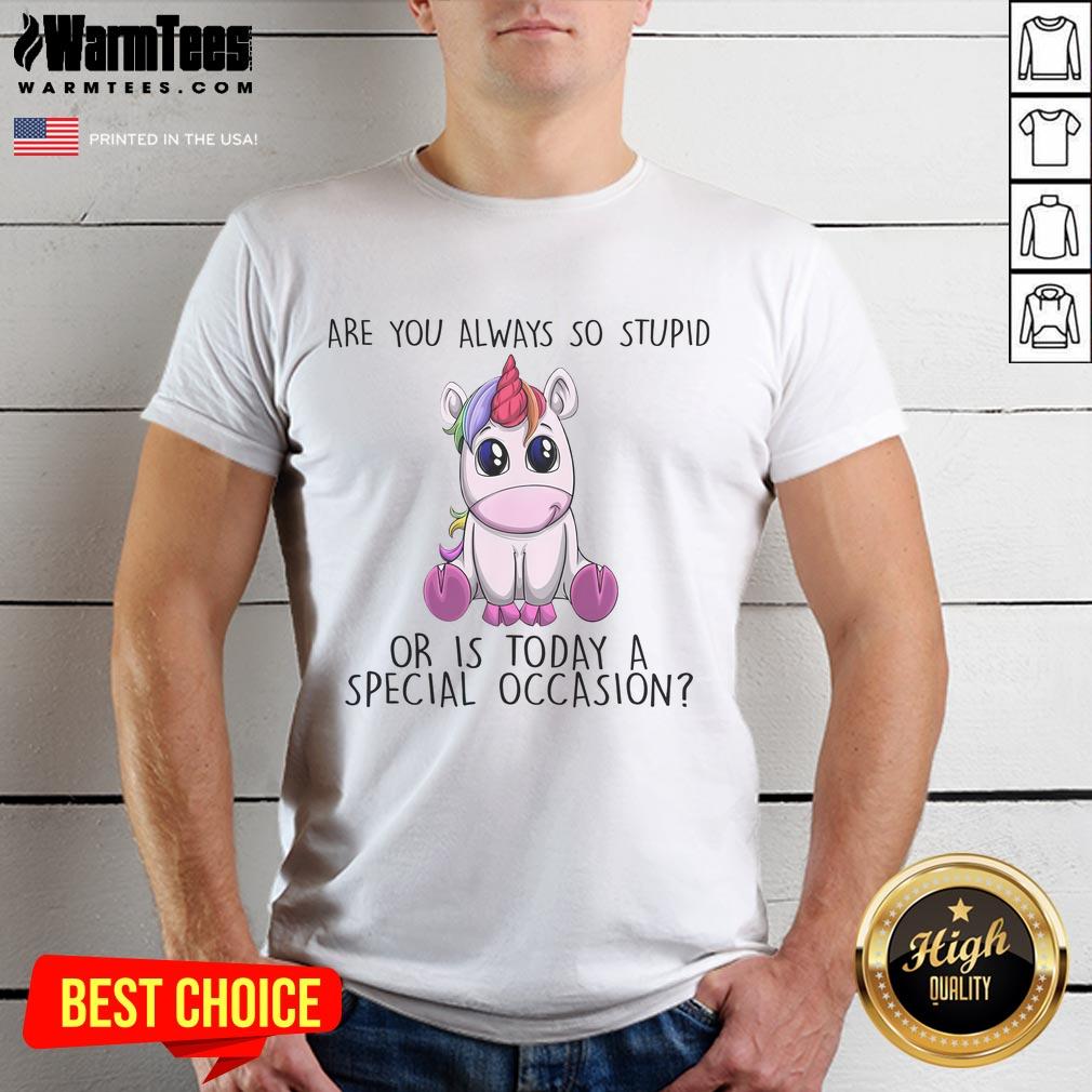 Cute Are You Always So Stupid Or Is Today A Special Occasion Unicorn T-Shirt