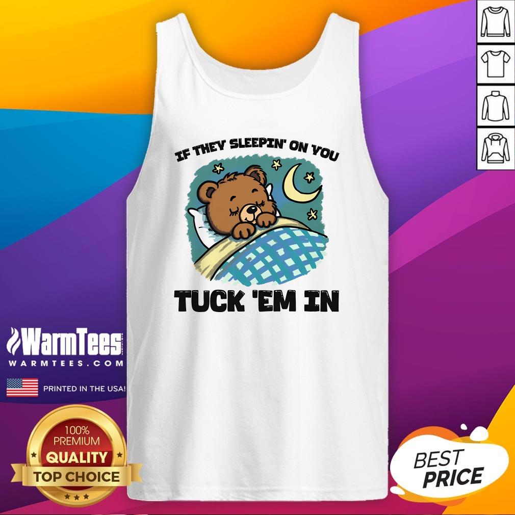 Cute Bear If They Sleepin' On You Tuck 'Em In T-Shirt - Image 5