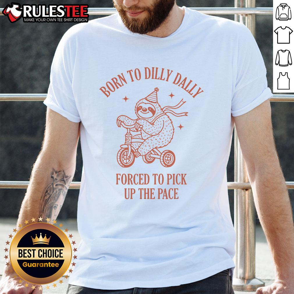 Cute Born To Dilly Dally Forced To Pick Up The Pace Sloth T-Shirt