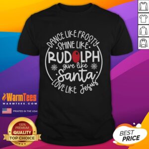 Cute Christmas Dance Like Frosty Shine Like Rudolph Give Like Santa Love Like Jesus T-Shirt