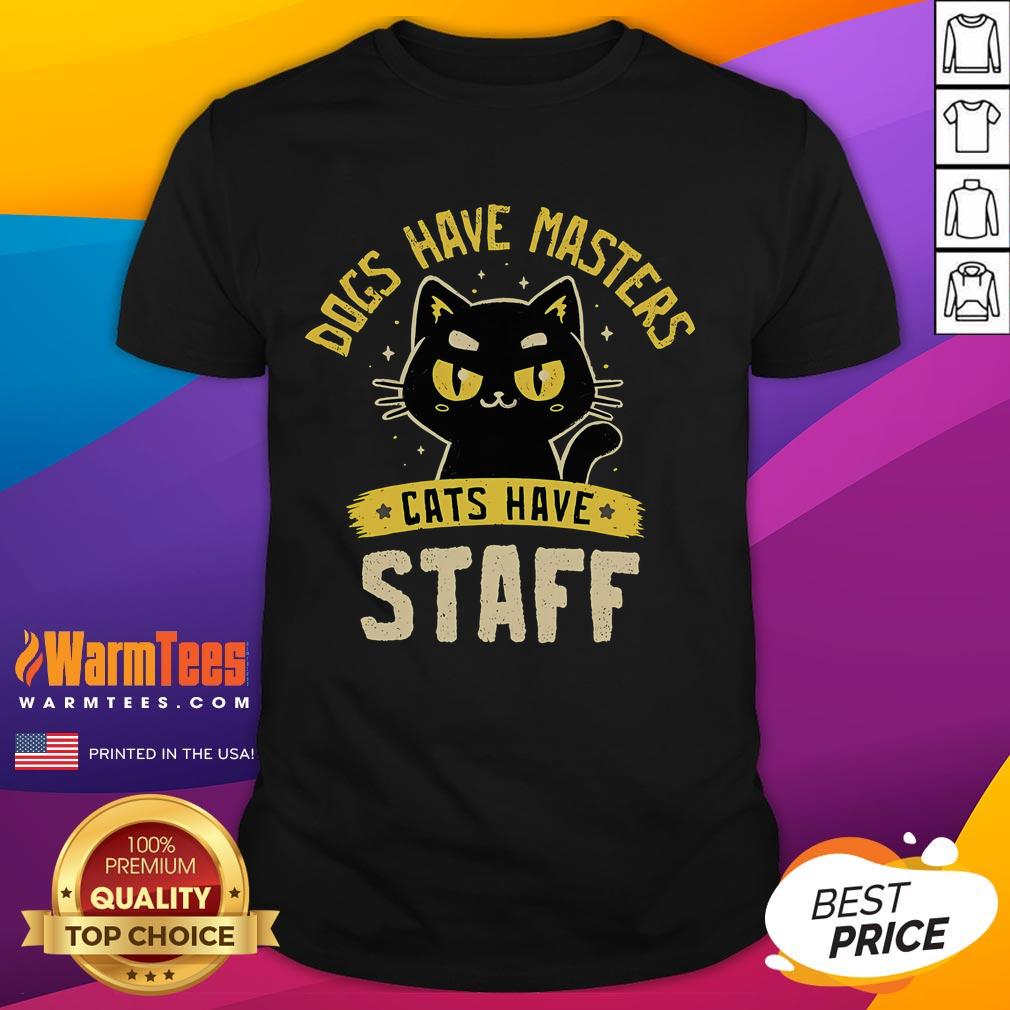 Cute Dogs Have Masters Cats Have Staff T-Shirt